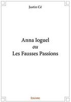 Couverture du livre « Anna Ioguel ou les fausses passions » de Justin Ce aux éditions Edilivre