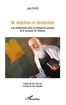 Couverture du livre « Ni réaction ni révolution ; les intellectuels juifs, la critique du progrès et le scrupule de l'histoire » de Julia David aux éditions L'harmattan