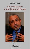 Couverture du livre « An ambassador at the centre of events » de Rachad Farah aux éditions L'harmattan