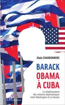 Couverture du livre « Barack Obama à Cuba ; le rétablissement des relations diplomatiques entre Washington et La Havane » de Alain Chardonnens aux éditions L'harmattan