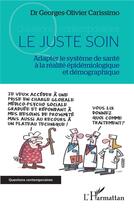 Couverture du livre « Le juste soin ; adapter le système de santé à la réalié épidemiologique et démographique » de Georges-Olivier Carissimo aux éditions L'harmattan