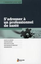 Couverture du livre « S'adresser a un professionnel de sante ; droits du patient, hospitalisation, parcours de soins, responsabilité médicale, indemnisation » de  aux éditions Le Particulier