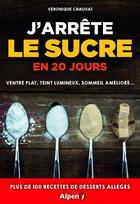 Couverture du livre « J'arrete le sucre en 20 jours - ventre plat, teint lumineux, sommeil ameliore... » de Chaouat Veronique aux éditions Alpen