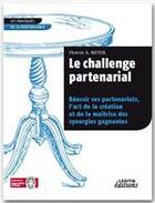 Couverture du livre « Le challenge partenarial ; réussir ses partenariats, l'art de la création et de la maîtrise des synergies gagnantes » de Florent A. Meyer aux éditions Lexitis