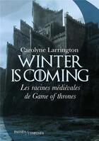 Couverture du livre « Winter is coming ; les racines médiévales de Game of thrones » de Carolyne Larrington aux éditions Passes Composes