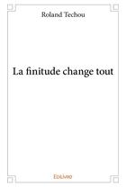 Couverture du livre « La finitude change tout » de Techou Roland aux éditions Edilivre