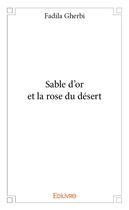 Couverture du livre « Sable d'or et la rose du désert » de Gherbi Fadila aux éditions Edilivre