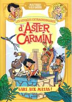 Couverture du livre « Les voyages extraordinaires d'Aster Carmin ; gare aux Mayas ! » de Matthieu Sylvander aux éditions Rageot