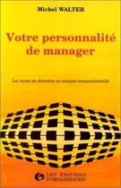 Couverture du livre « Votre personnalité de manager : Les styles de direction en analyse transactionnelle » de M. Walter aux éditions Organisation