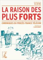 Couverture du livre « La raison des plus forts : chroniques du procès France Télécom » de Claire Robert et Eric Beynel et Collectif aux éditions Editions De L'atelier