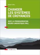 Couverture du livre « Changer les systèmes de croyance avec la programmation neuro-linguistique (PNL) » de Robert Dilts aux éditions Intereditions