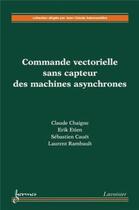 Couverture du livre « Commande vectorielle sans capteur des machines asynchrones » de Sebastien Cauet et Erik Etien et Claude Chaigne aux éditions Hermes Science Publications