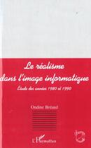 Couverture du livre « Le realisme dans l'image informatique - etude des annees 1980-1990 » de Ondine Breaud aux éditions L'harmattan