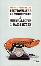 Couverture du livre « Dictionnaire humoristique des surréalistes et des dadaïstes » de Pierre Drachline aux éditions Cherche Midi