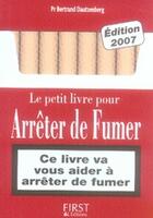 Couverture du livre « Le petit livre de - s'arreter de fumer, edition 2007 (édition 2007) » de Bertrand Dautzenberg aux éditions First