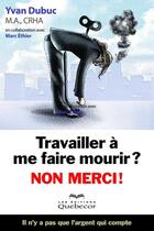 Couverture du livre « Travailler à me faire mourir ? non merci ! » de Yvan Dubuc aux éditions Les Éditions Québec-livres