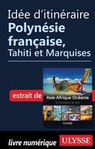 Couverture du livre « Idée d'itinéraire ; Polynésie française, Tahiti et Marquises » de  aux éditions Ulysse