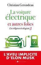Couverture du livre « La religion écologiste Tome 3 : la voiture électrique et autres folies » de Christian Gerondeau aux éditions L'artilleur