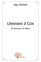 Couverture du livre « Lhesnawi d Ccix ; El-Hasnaoui, le Maître » de Ajgu Abelqas aux éditions Edilivre