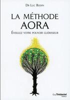 Couverture du livre « La méthode Aora ; éveillez votre pouvoir créateur » de Luc Bodin et Nathalie Bodin aux éditions Guy Trédaniel