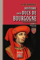 Couverture du livre « Histoire des ducs de Bourgogne de la maison de Valois (1364-1482) Tome 5 ; Philippe le Bon (1453-1467) » de Prosper De Barante aux éditions Editions Des Regionalismes