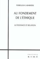 Couverture du livre « Au fondement de l'ethique - autostance et relation » de Labarriere P-J. aux éditions Kime
