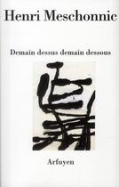 Couverture du livre « Demain dessus demain dessous » de Meschonnic Henr aux éditions Arfuyen