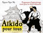 Couverture du livre « Aïkido pour tous Tome 1 ; programme d'apprentissage visuel pour les élèves débutants » de Ngoc My Nguyen aux éditions Budo
