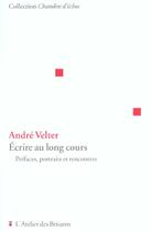 Couverture du livre « Ecrire au long cours. prefaces, portraits et rencontres » de André Velter aux éditions Atelier Des Brisants