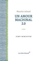 Couverture du livre « Un amour machinal 2.0 » de Maurice Achard aux éditions Cent Mille Milliards