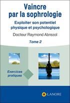 Couverture du livre « Vaincre par la sophrologie Tome 2 ; exploiter son potentiel physique et psychologique » de Raymond Abrezol aux éditions Lanore