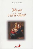 Couverture du livre « Ma vie, c'est le Christ » de Clarence J. Enzler aux éditions Mediaspaul