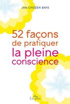 Couverture du livre « 52 façons de pratiquer la pleine conscience » de Jan Chozen Bays aux éditions Le Jour