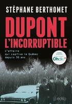 Couverture du livre « Dupont, l'incorruptible : l'affaire qui captive le Québec depuis 50 ans » de Stephane Berthomet aux éditions Edito Editions