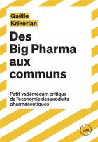 Couverture du livre « Des big pharma aux communs : petit vademecum critique de l'économie des produits pharmaceutiques » de Gaelle Krikorian aux éditions Lux Canada