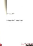 Couverture du livre « Entre Deux Mondes » de Corinne Atlan aux éditions Inventaire Invention