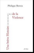 Couverture du livre « UNE BREVE HISTOIRE ; une brève histoire de la violence » de Philippe Breton aux éditions Editions Du 81