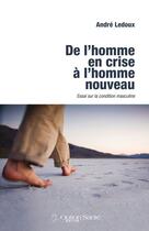 Couverture du livre « De l'homme en crise à l'homme nouveau ; essai sur la condition masculine » de Andre Ledoux aux éditions Option Sante