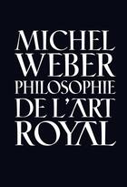 Couverture du livre « Philosophie de l'art royal » de Michel Weber aux éditions Chromatika