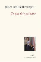Couverture du livre « Ce qui fait peindre » de Jean-Louis Bentajou aux éditions Le Silence Qui Roule