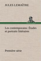 Couverture du livre « Les contemporains, premiere serie etudes et portraits litteraires » de Jules Lemaître aux éditions Tredition