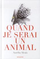 Couverture du livre « Quand je serai un animal » de Aurelia Alcais aux éditions Seuil Jeunesse