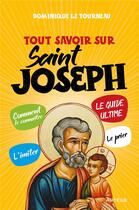 Couverture du livre « Tout savoir sur saint Joseph ; le guide ultime » de Dominique Le Tourneau aux éditions Artege
