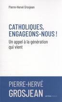 Couverture du livre « Catholiques, engageons-nous ! un appel à la génération qui vient » de Pierre-Herve Grosjean aux éditions Artege