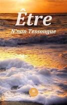 Couverture du livre « Être » de N'Nan Tessougue aux éditions Le Lys Bleu