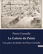 Couverture du livre « La Galerie du Palais : Une pièce de théâtre de Pierre Corneille » de Pierre Corneille aux éditions Culturea