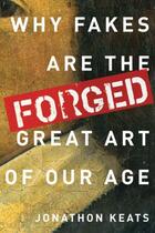 Couverture du livre « Forged: Why Fakes are the Great Art of Our Age » de Keats Jonathon aux éditions Oxford University Press Usa