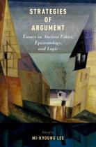 Couverture du livre « Strategies of Argument: Essays in Ancient Ethics, Epistemology, and Lo » de Mi-Kyoung Lee aux éditions Oxford University Press Usa