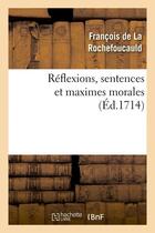 Couverture du livre « Réflexions, sentences et maximes morales (Éd.1714) » de Francois De La Rochefoucauld aux éditions Hachette Bnf