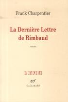 Couverture du livre « La dernière lettre de Rimbaud » de Frank Charpentier aux éditions Gallimard